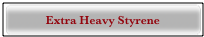Extra Heavy Styrene